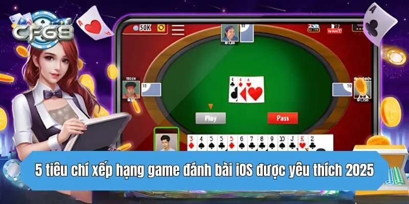 5 tiêu chí xếp hạng game đánh bài iOS được yêu thích 2025