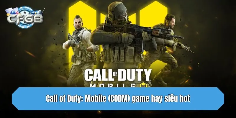 Call of Duty: Mobile (CODM) game hay siêu hot