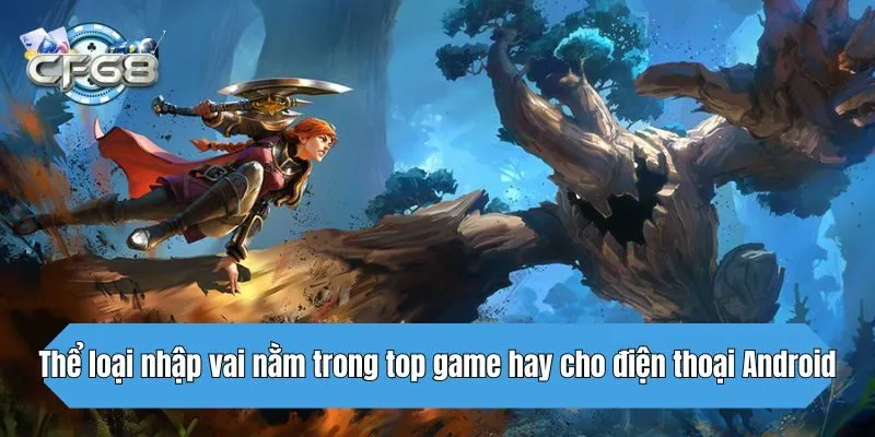 Thể loại nhập vai nằm trong top game hay cho điện thoại Android